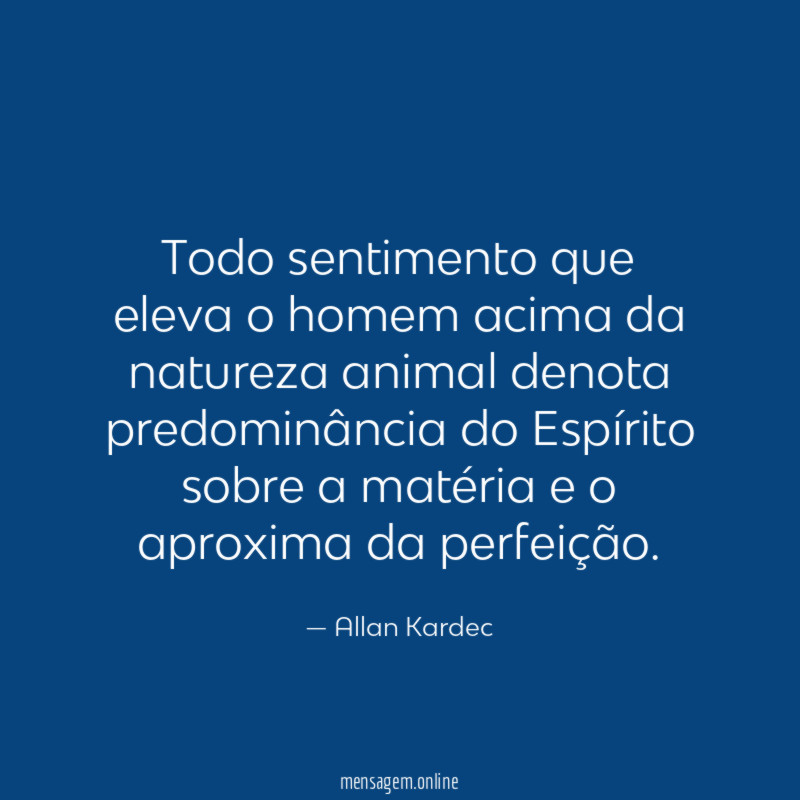 Todo sentimento que eleva o homem acima da