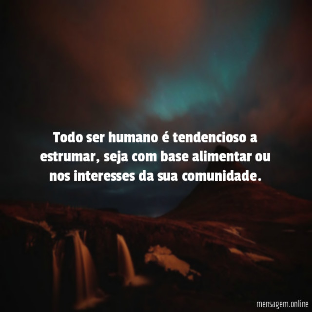 Todo ser humano é tendencioso a estrumar
