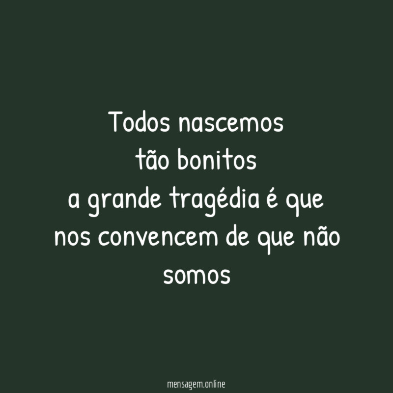 todos nascemos
tão bonitos