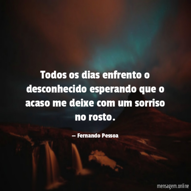 Todos os dias enfrento o desconhecido esperando que