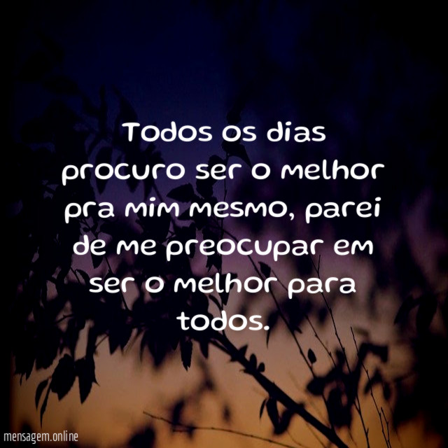 Todos os dias procuro ser o melhor pra mim mesmo