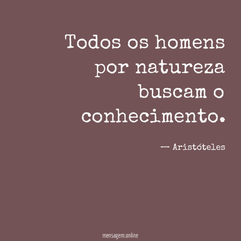 Todos os homens por natureza buscam o conhecimento