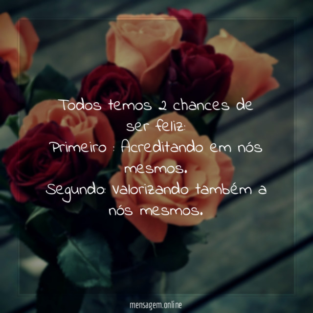 Todos temos 2 chances de ser feliz