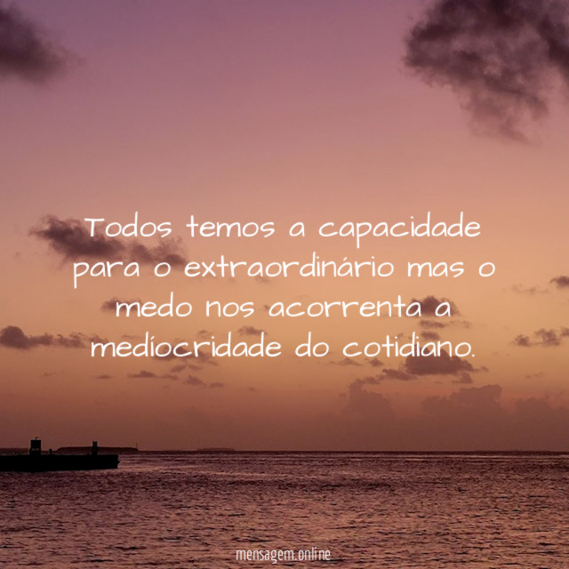 Todos temos a capacidade para o extraordinário mas