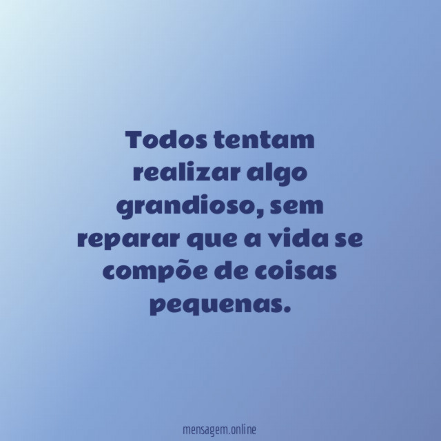 Todos tentam realizar algo grandioso