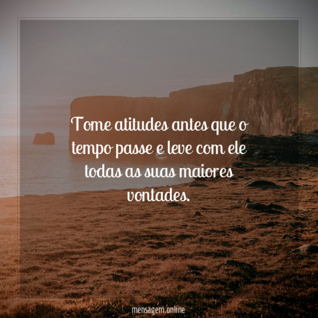 Tome atitudes antes que o tempo passe