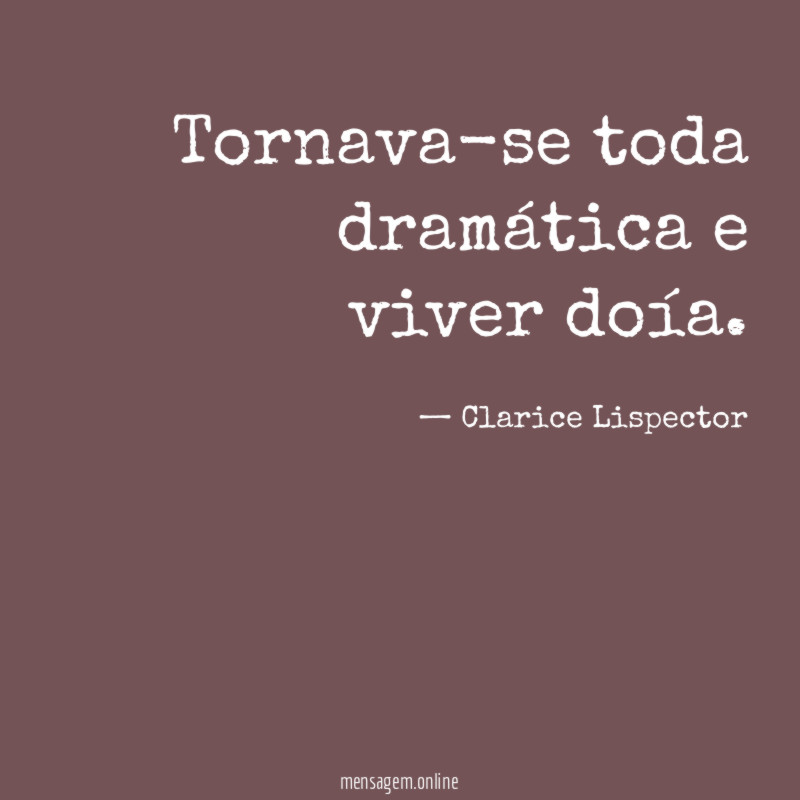 Tornava-se toda dramática e viver doía