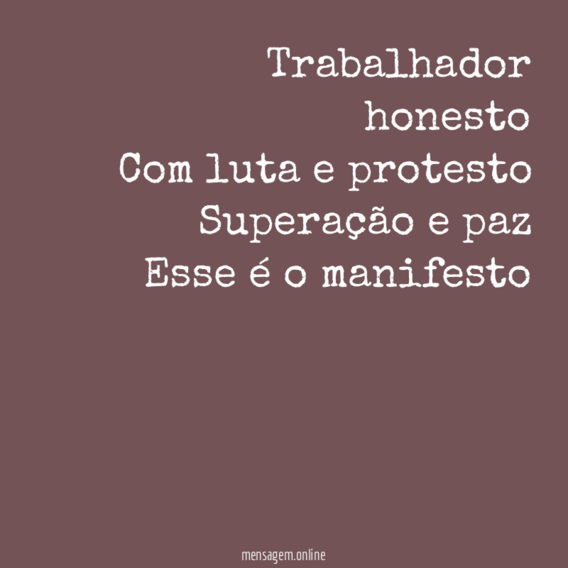 Trabalhador honesto Com luta e protesto Superação e paz Esse é