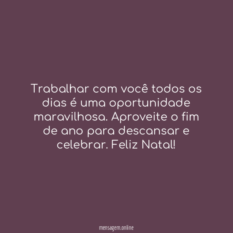 Trabalhar com você todos os dias é uma oportunidade maravilhosa