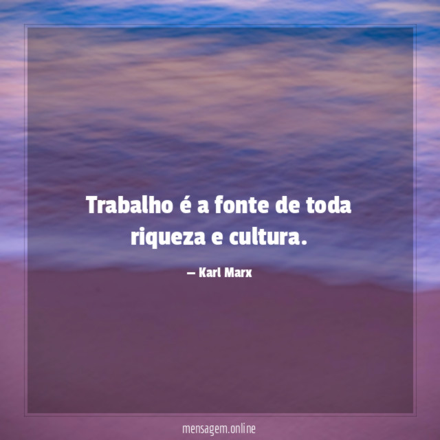 Trabalho é a fonte de toda riqueza e cultura