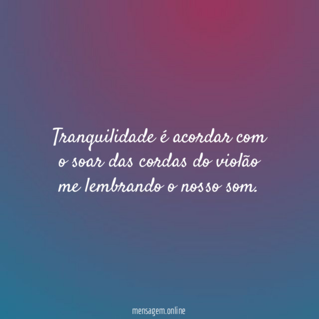 Tranquilidade é acordar com o soar das cordas