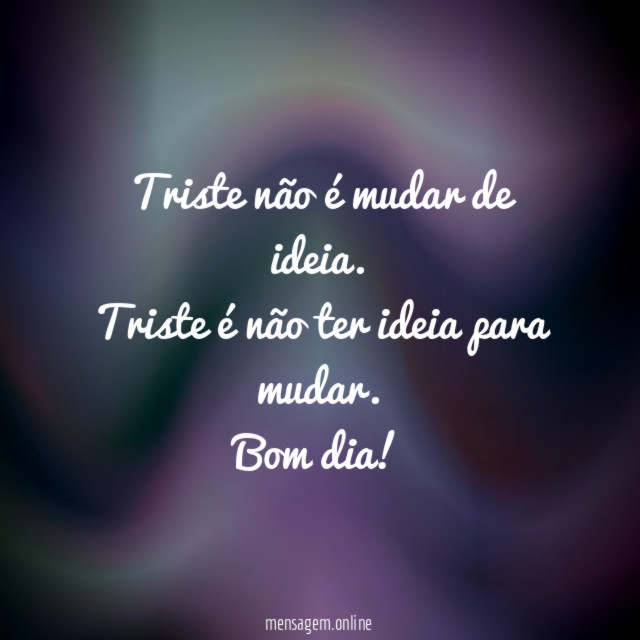Triste não é mudar de ideia