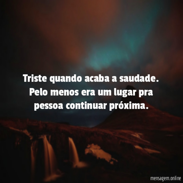 "Triste quando acaba a saudade