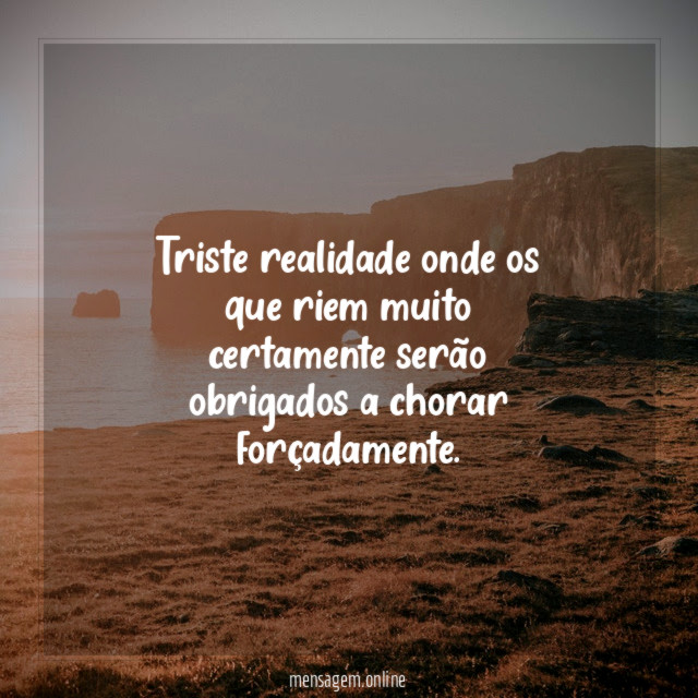 Triste realidade onde os que riem muito certamente