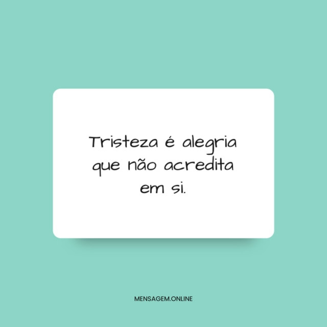 Tristeza é alegria que não acredita em si