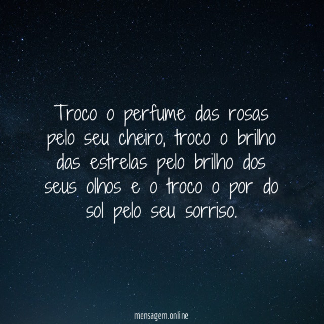 Troco o perfume das rosas pelo seu cheiro