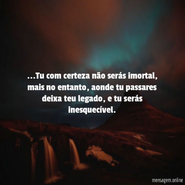 Tu com certeza não serás imortal