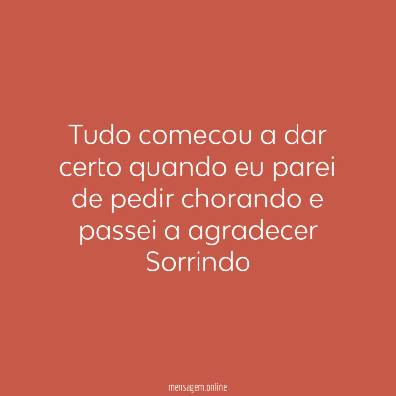 Tudo comecou a dar certo quando eu parei