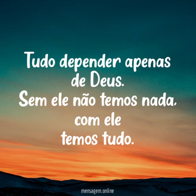 Tudo depender apenas de Deus