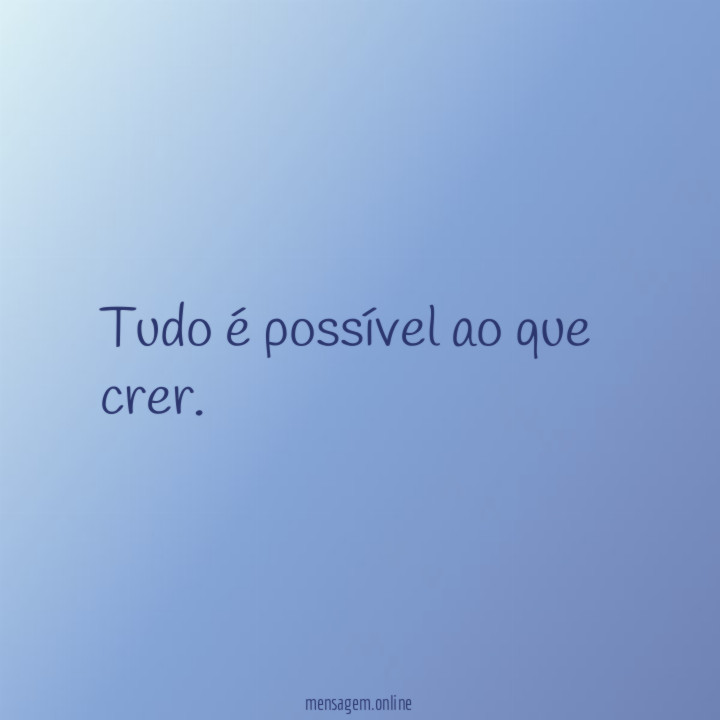 Tudo é possível ao que crer