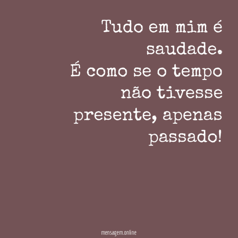Tudo em mim é saudade