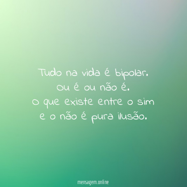 Tudo na vida é bipolar