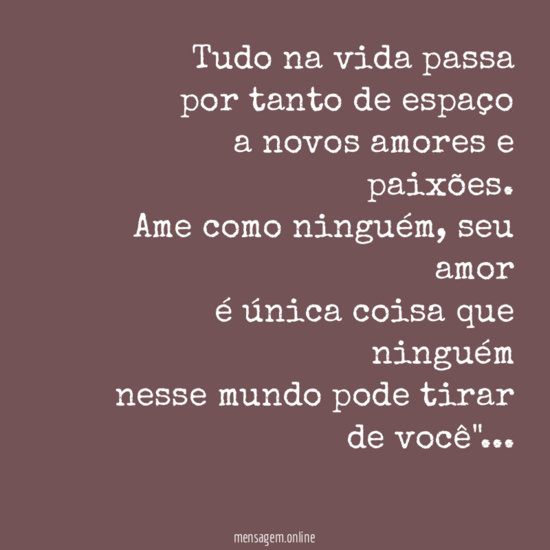 Tudo na vida passa por tanto de espaço a novos