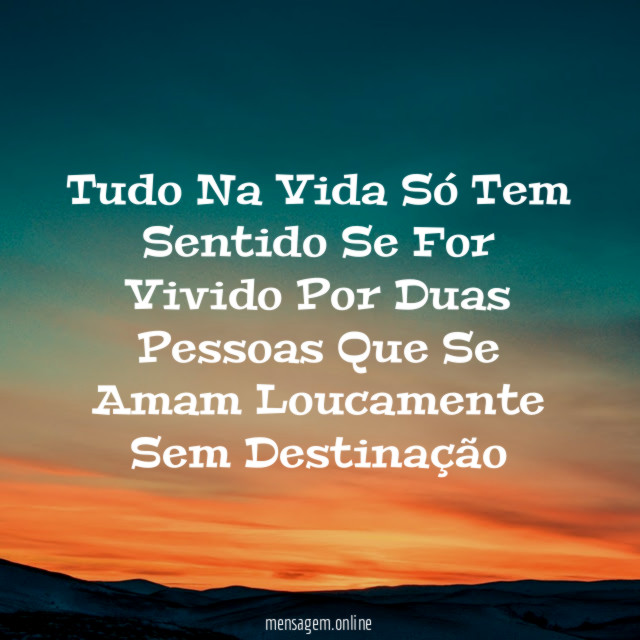 Tudo Na Vida Só Tem Sentido Se For