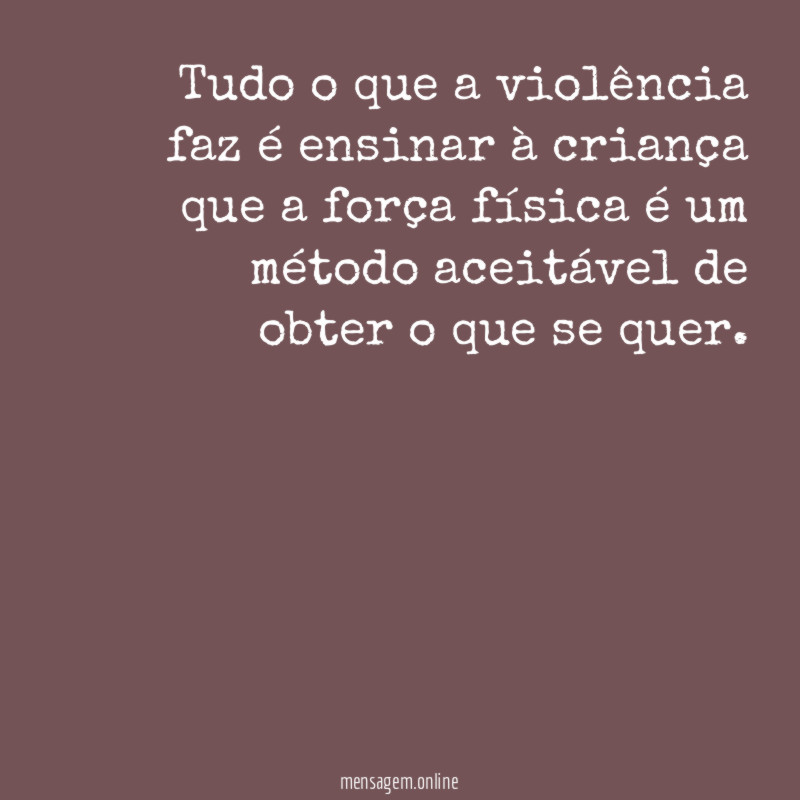 Tudo o que a violência faz é ensinar