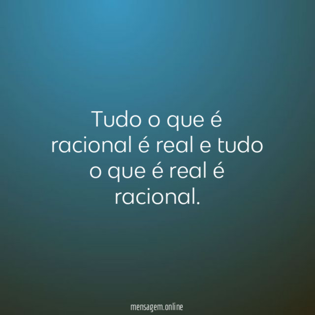 Tudo o que é racional é real e tudo o que é real é racional