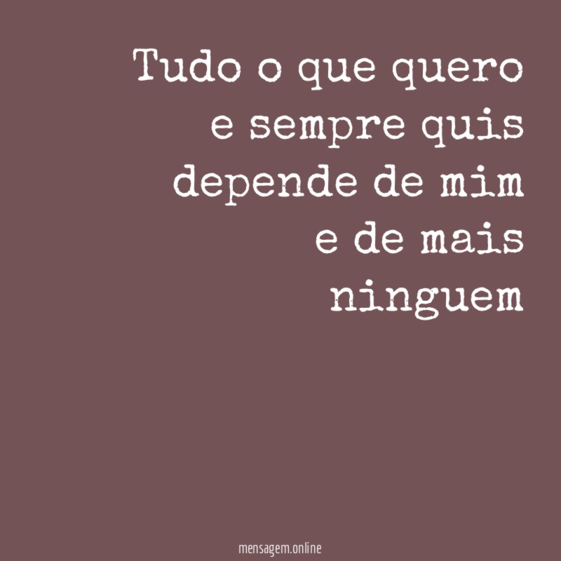 tudo o que quero e sempre quis depende