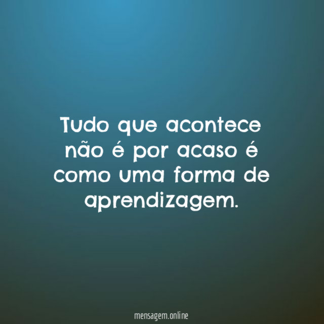 Tudo que acontece não é por acaso é como uma forma de aprendizagem