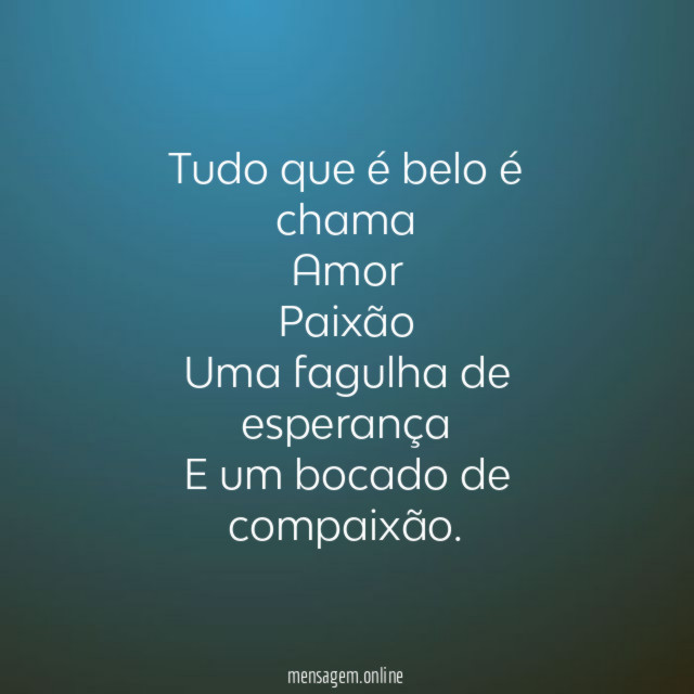 Tudo que é belo é chama Amor Paixão Uma fagulha de