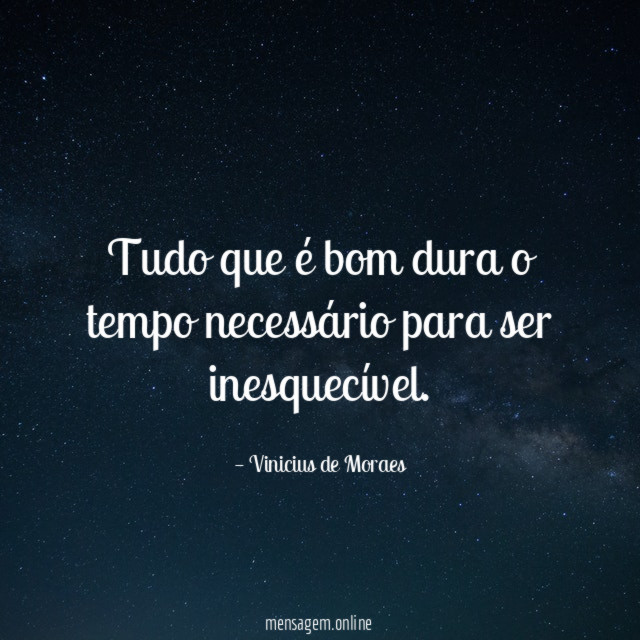 Tudo que é bom dura o tempo necessário para ser inesquecível