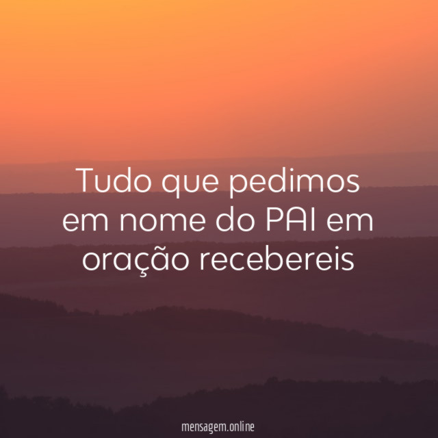 Tudo que pedimos em nome do PAI em oração recebereis