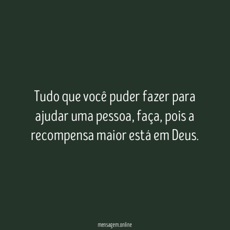 Tudo que você puder fazer para ajudar uma pessoa