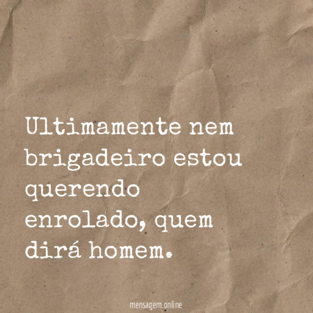 Ultimamente nem brigadeiro