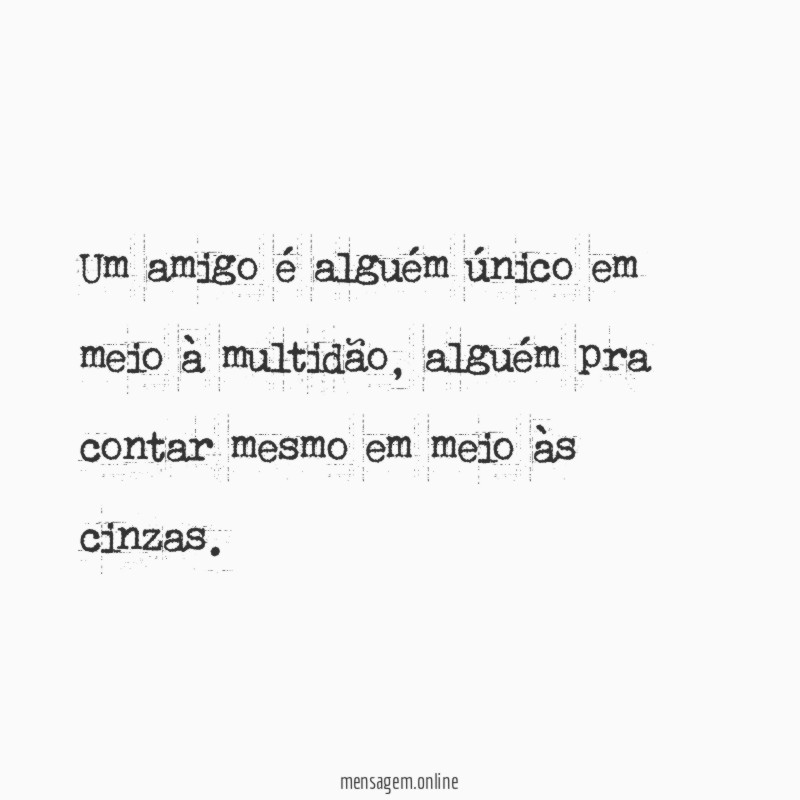 Um amigo é alguém único em meio à multidão