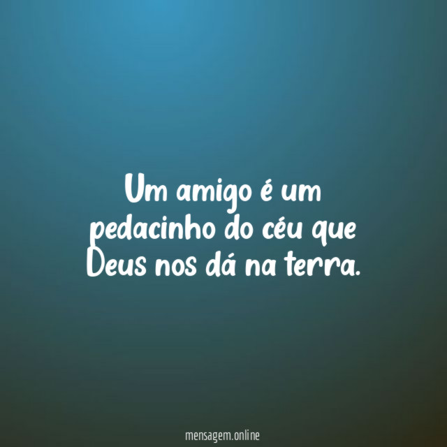 Um amigo é um pedacinho do céu que