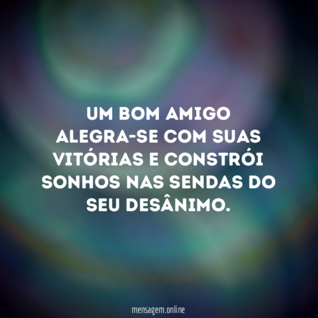 Um bom Amigo alegra-se com suas vitórias