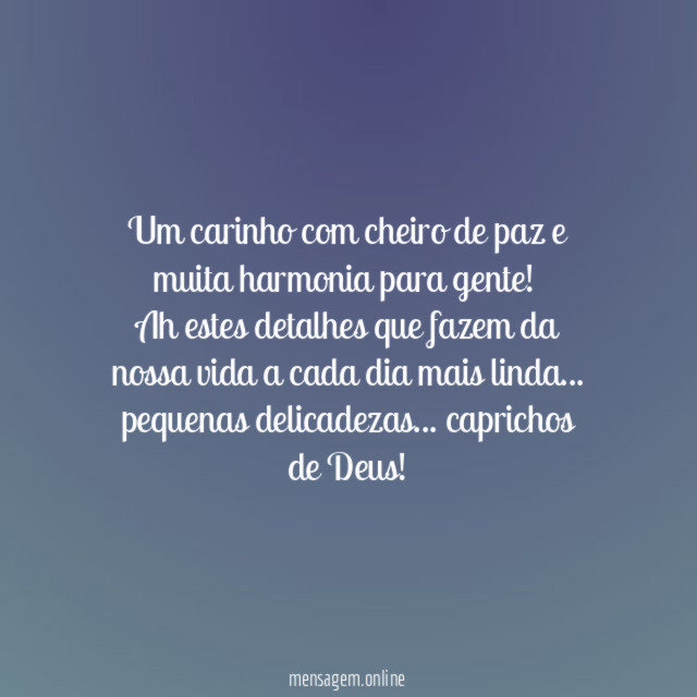 Um carinho com cheiro de paz e muita harmonia para gente