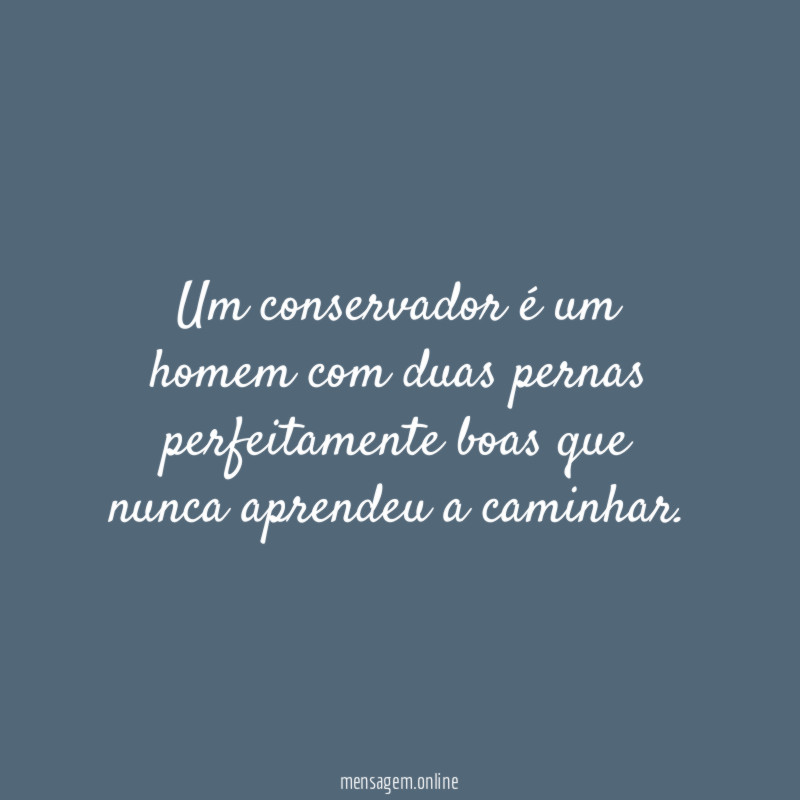 Um conservador é um homem com duas pernas