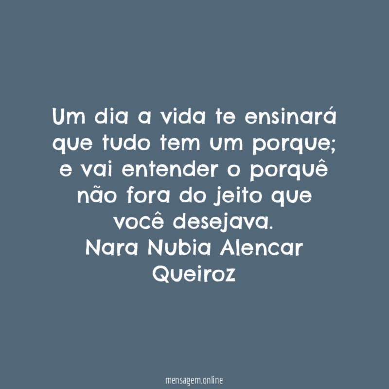 Um dia a vida te ensinará que tudo tem um porque