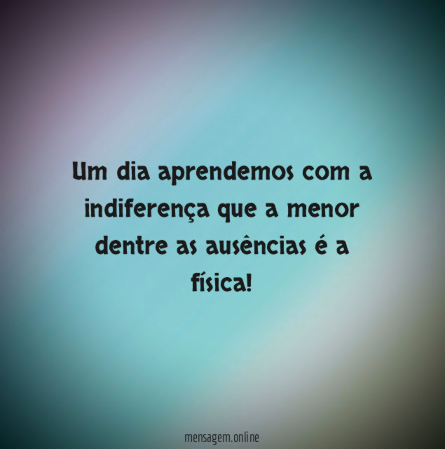 Um dia aprendemos com a indiferença que a