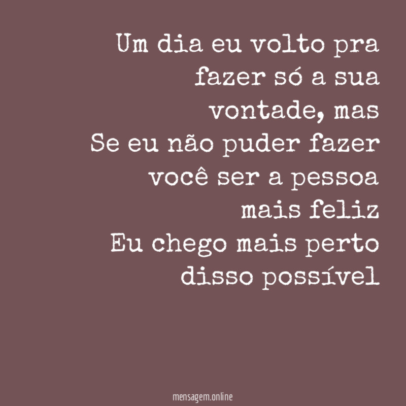 Um dia eu volto pra fazer só a sua vontade