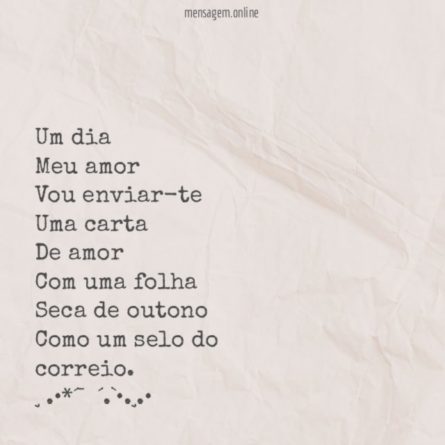 Um dia Meu amor Vou enviar-te Uma carta De amor Com uma folha Seca