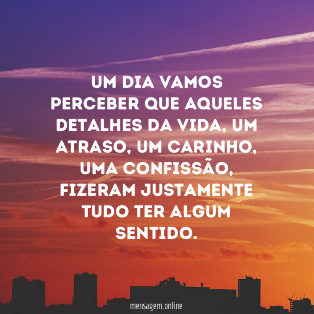 Um dia vamos perceber que aqueles detalhes da vida