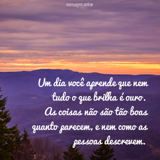Um dia você aprende que nem tudo o que brilha é ouro