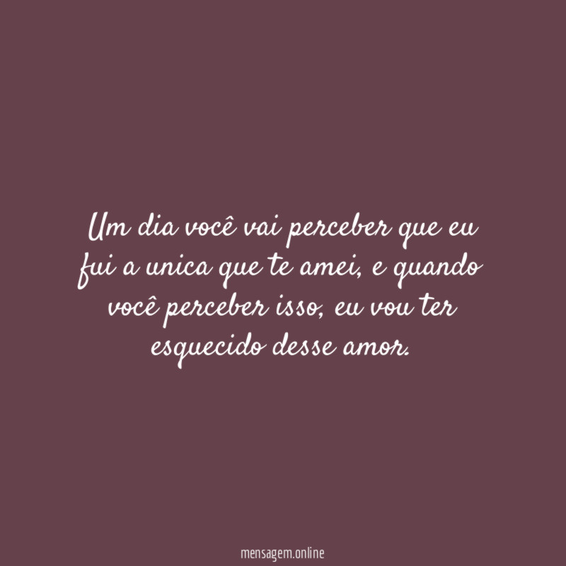Um dia você vai perceber que eu fui
