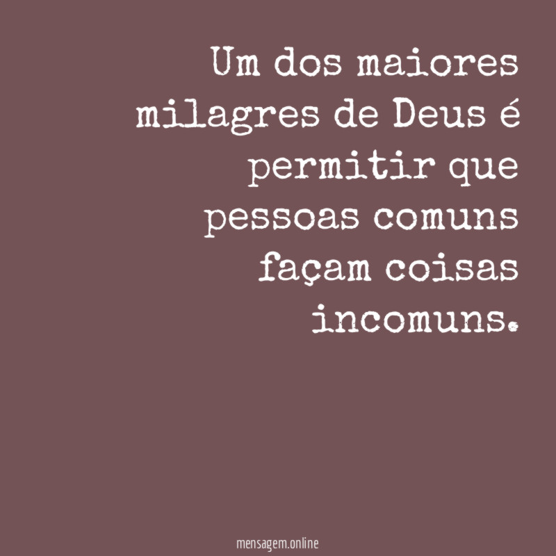 Um dos maiores milagres de Deus é permitir